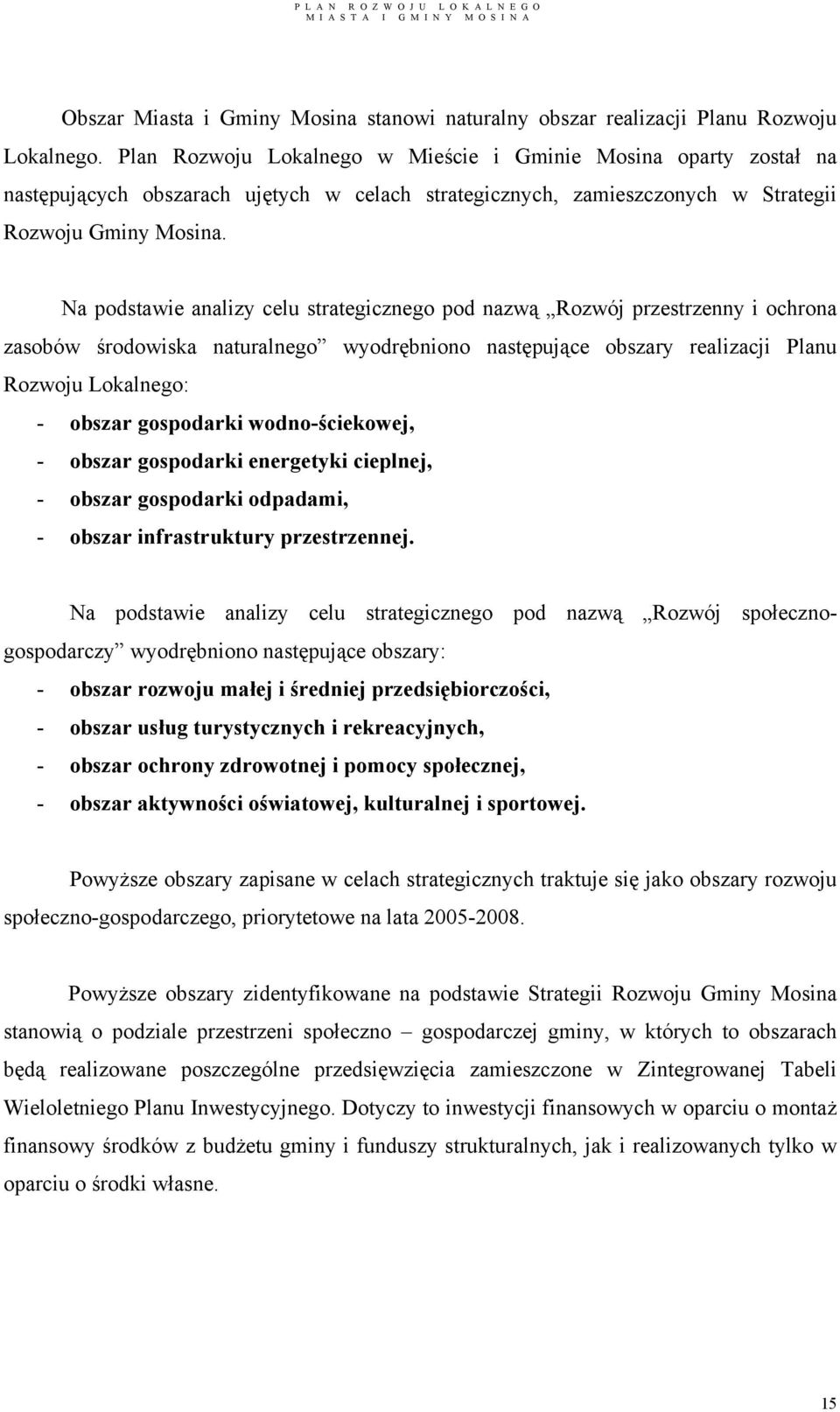 Na podstawie analizy celu strategicznego pod nazwą Rozwój przestrzenny i ochrona zasobów środowiska naturalnego wyodrębniono następujące obszary realizacji Planu Rozwoju Lokalnego: - obszar