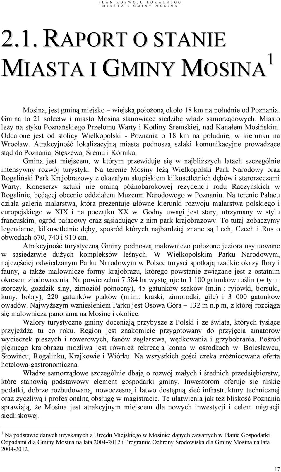 Oddalone jest od stolicy Wielkopolski - Poznania o 18 km na południe, w kierunku na Wrocław.