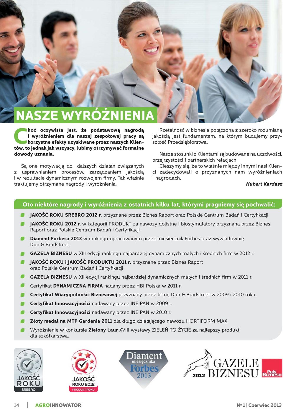 Tak właśnie traktujemy otrzymane nagrody i wyróżnienia. Rzetelność w biznesie połączona z szeroko rozumianą jakością jest fundamentem, na którym budujemy przyszłość Przedsiębiorstwa.