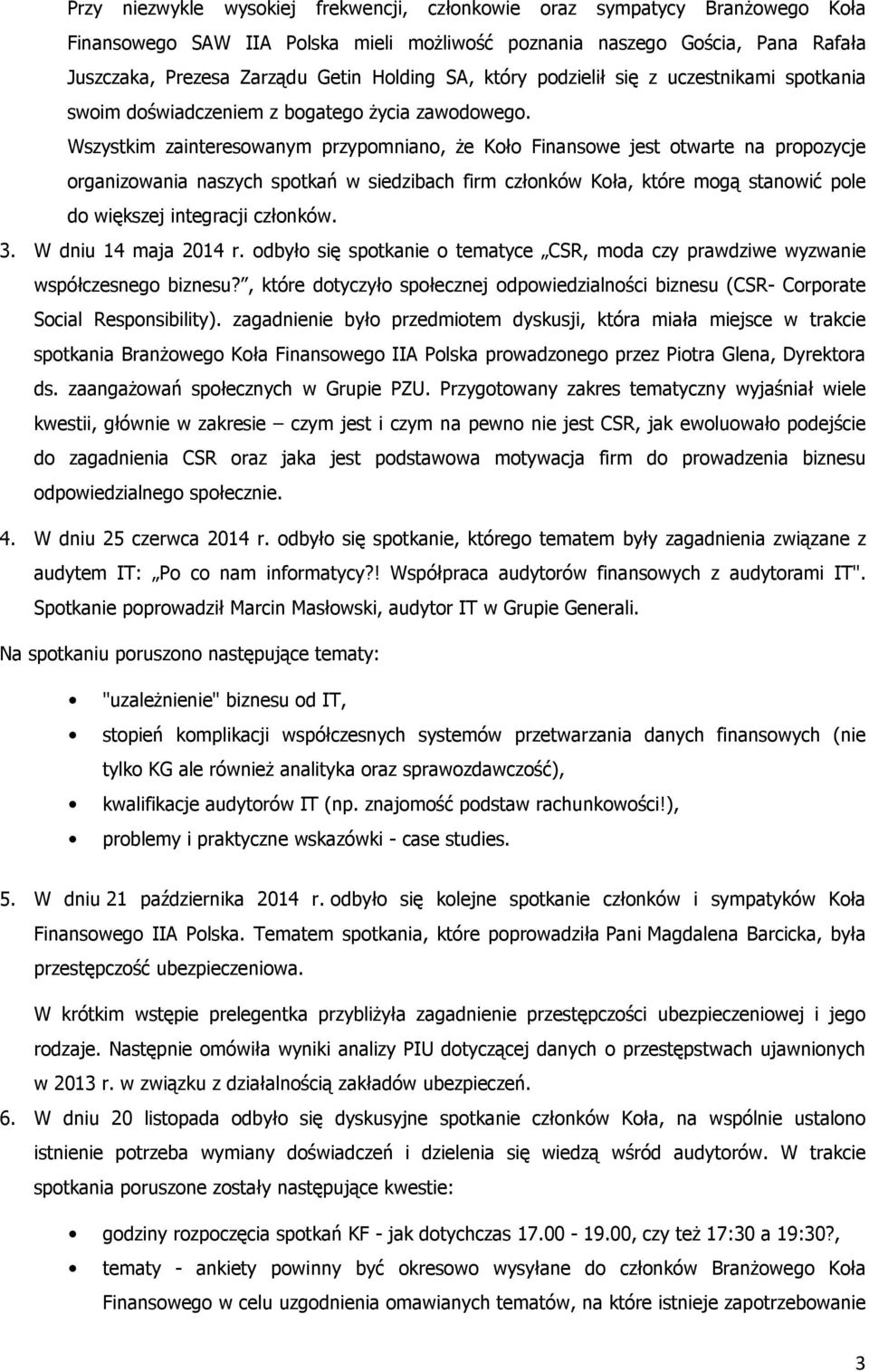 Wszystkim zainteresowanym przypomniano, że Koło Finansowe jest otwarte na propozycje organizowania naszych spotkań w siedzibach firm członków Koła, które mogą stanowić pole do większej integracji