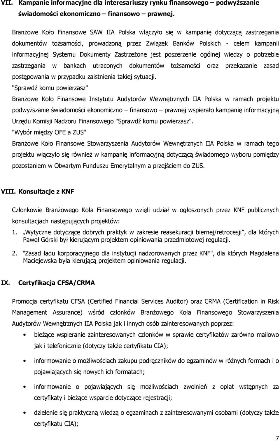 Zastrzeżone jest poszerzenie ogólnej wiedzy o potrzebie zastrzegania w bankach utraconych dokumentów tożsamości oraz przekazanie zasad postępowania w przypadku zaistnienia takiej sytuacji.