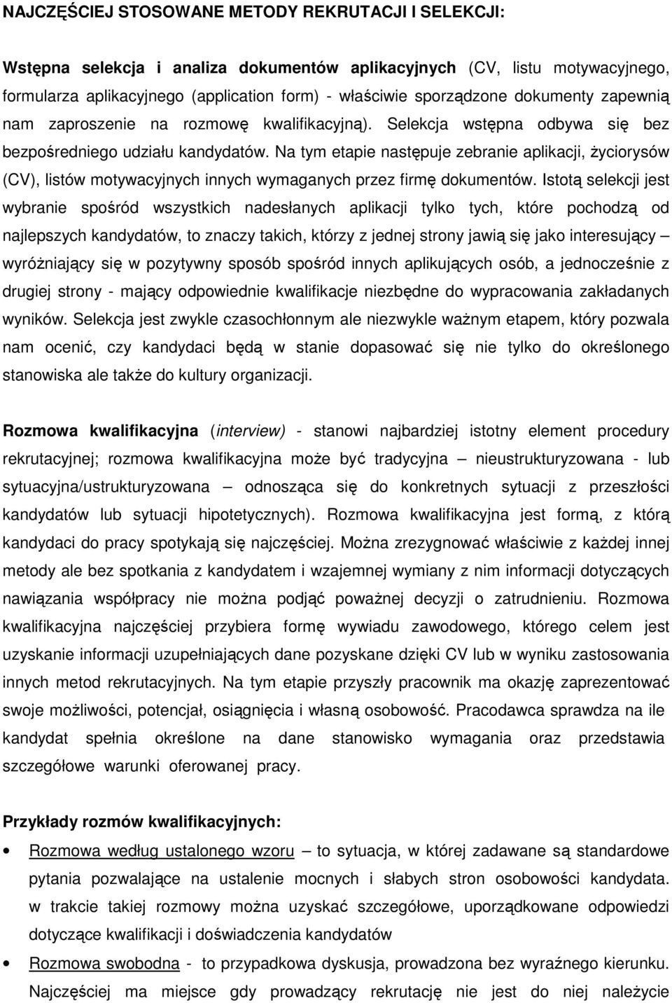 Na tym etapie następuje zebranie aplikacji, życiorysów (CV), listów motywacyjnych innych wymaganych przez firmę dokumentów.