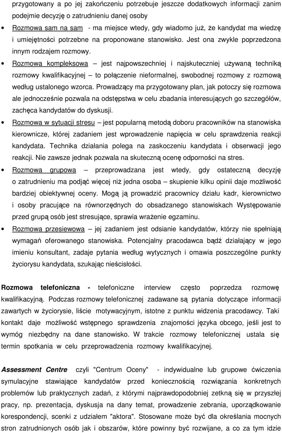 Rozmowa kompleksowa jest najpowszechniej i najskuteczniej używaną techniką rozmowy kwalifikacyjnej to połączenie nieformalnej, swobodnej rozmowy z rozmową według ustalonego wzorca.