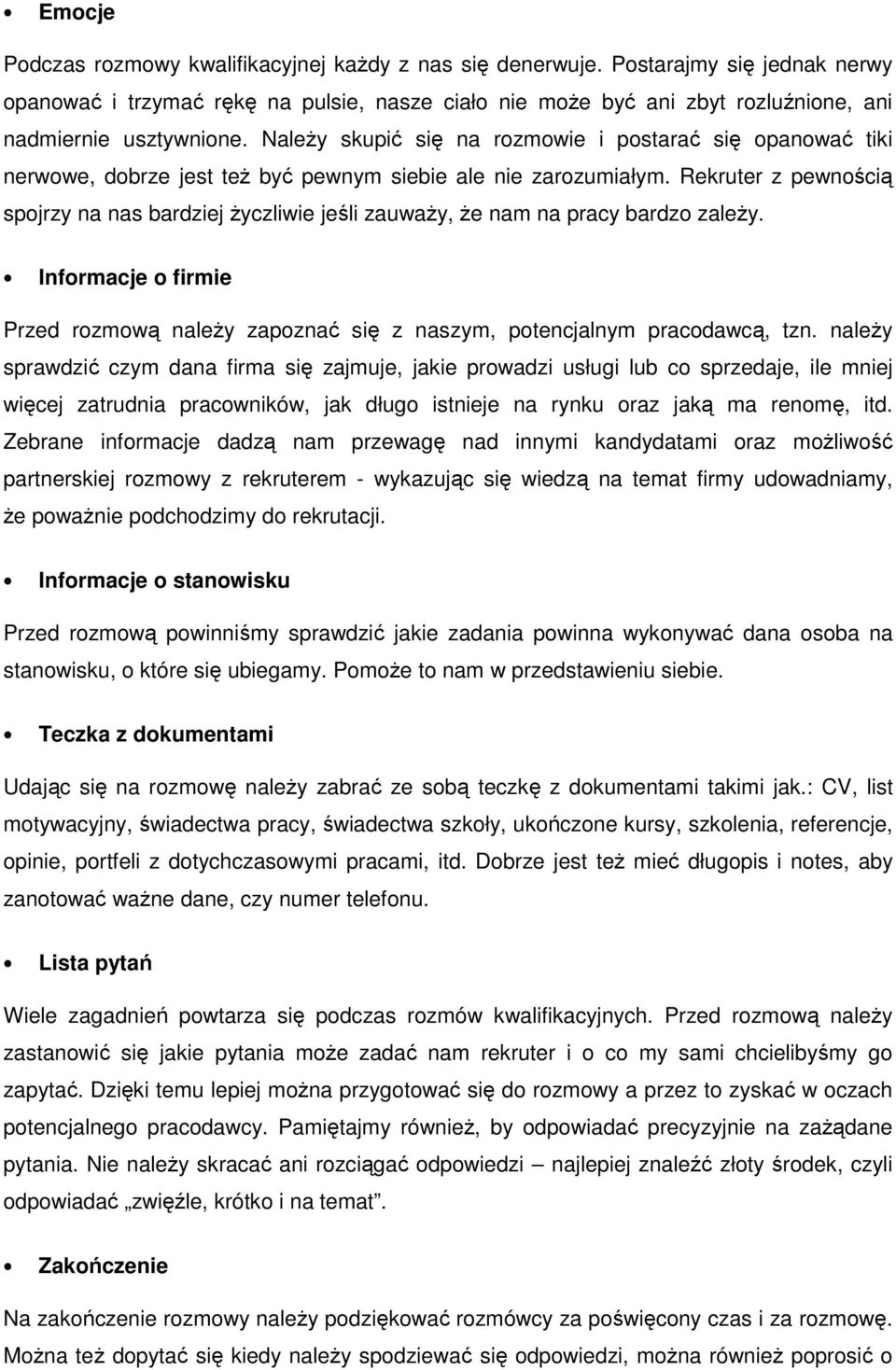 Należy skupić się na rozmowie i postarać się opanować tiki nerwowe, dobrze jest też być pewnym siebie ale nie zarozumiałym.