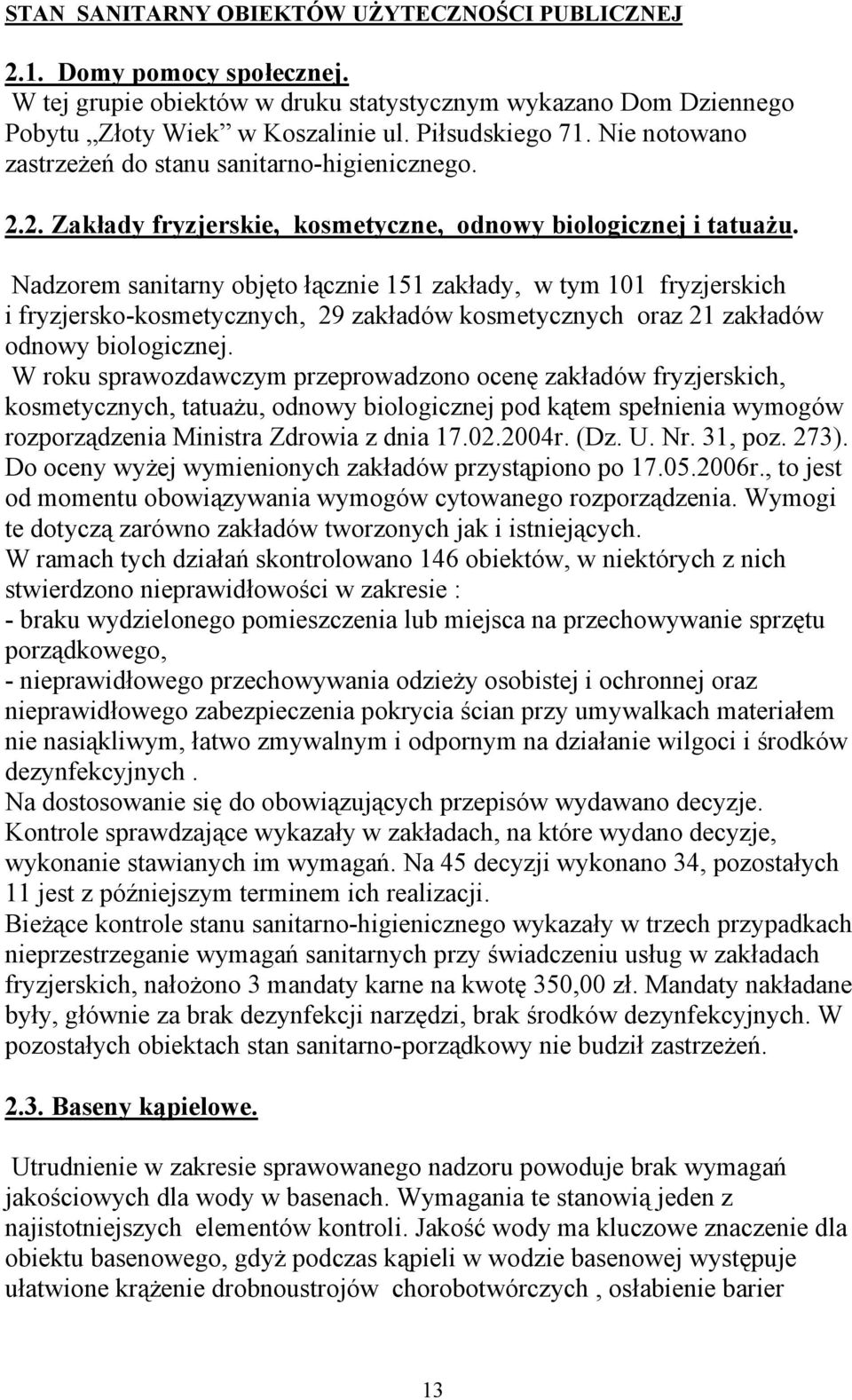 Nadzorem sanitarny objęto łącznie 151 zakłady, w tym 101 fryzjerskich i fryzjersko-kosmetycznych, 29 zakładów kosmetycznych oraz 21 zakładów odnowy biologicznej.