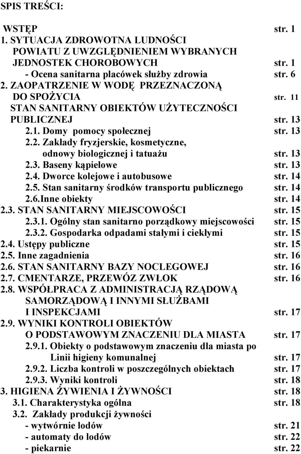 13 2.3. Baseny kąpielowe str. 13 2.4. Dworce kolejowe i autobusowe str. 14 2.5. Stan sanitarny środków transportu publicznego str. 14 2.6.Inne obiekty str. 14 2.3. STAN SANITARNY MIEJSCOWOŚCI str.