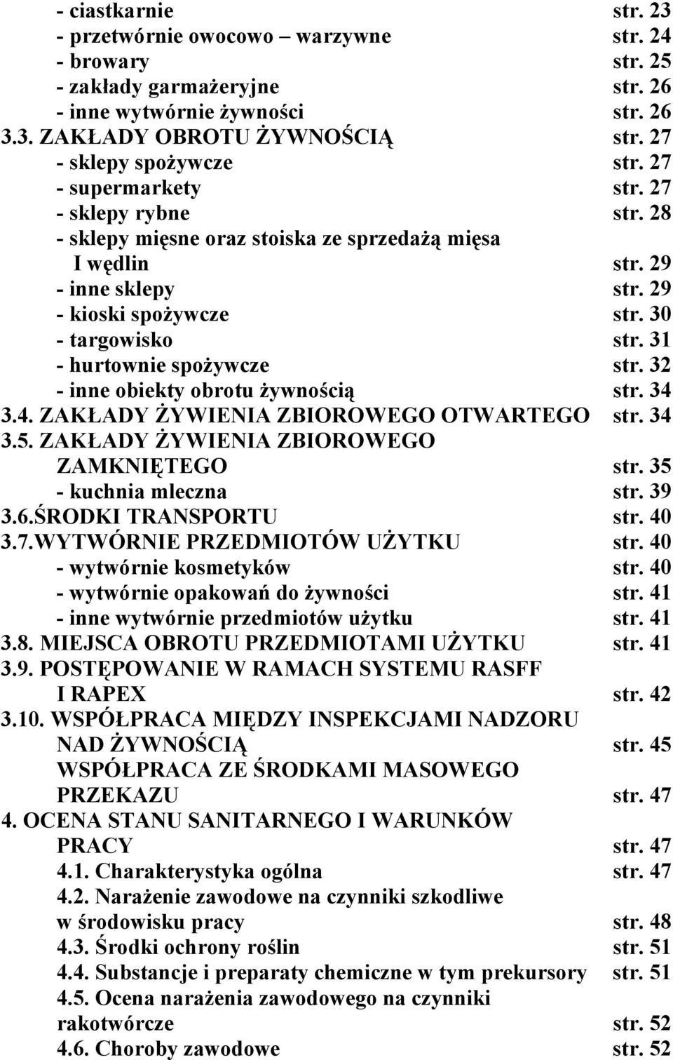 30 - targowisko str. 31 - hurtownie spożywcze str. 32 - inne obiekty obrotu żywnością str. 34 3.4. ZAKŁADY ŻYWIENIA ZBIOROWEGO OTWARTEGO str. 34 3.5. ZAKŁADY ŻYWIENIA ZBIOROWEGO ZAMKNIĘTEGO str.