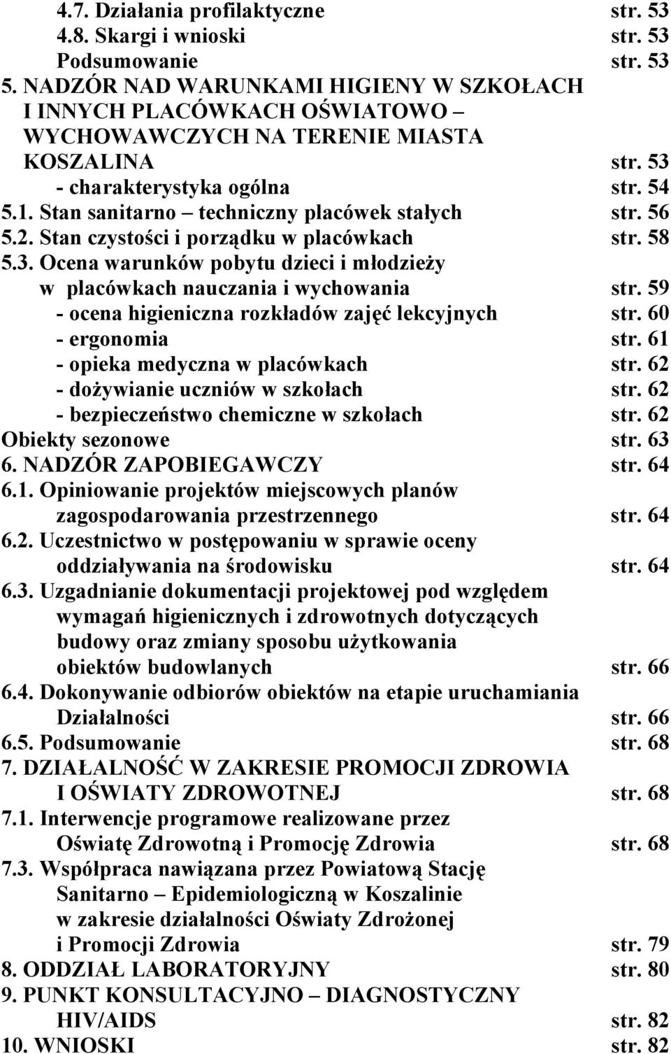 Stan sanitarno techniczny placówek stałych str. 56 5.2. Stan czystości i porządku w placówkach str. 58 5.3. Ocena warunków pobytu dzieci i młodzieży w placówkach nauczania i wychowania str.