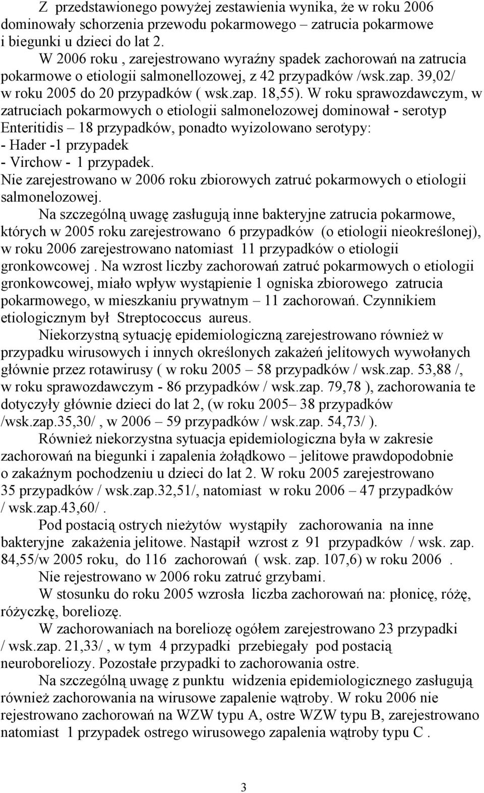 W roku sprawozdawczym, w zatruciach pokarmowych o etiologii salmonelozowej dominował - serotyp Enteritidis 18 przypadków, ponadto wyizolowano serotypy: - Hader -1 przypadek - Virchow - 1 przypadek.