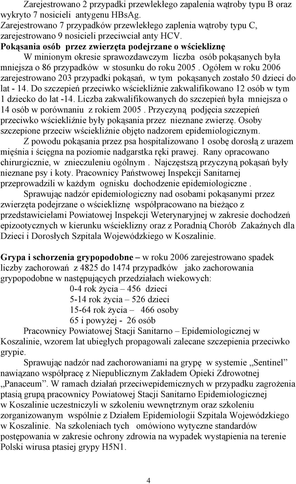 Pokąsania osób przez zwierzęta podejrzane o wściekliznę W minionym okresie sprawozdawczym liczba osób pokąsanych była mniejsza o 86 przypadków w stosunku do roku 2005.