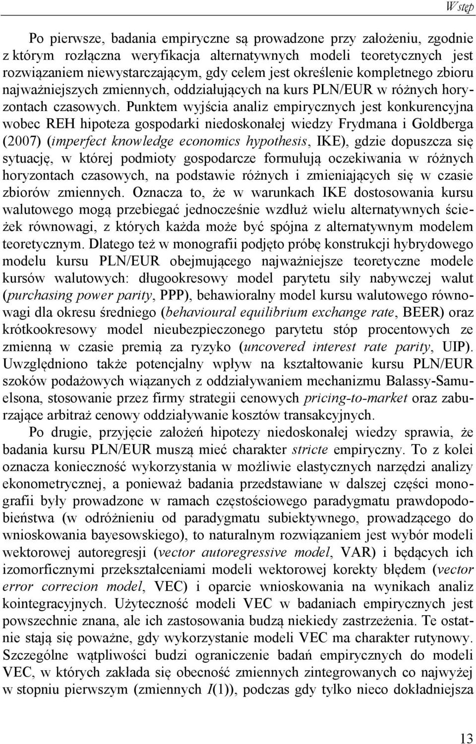 Punkem wyjścia analiz empirycznych jes konkurencyjna wobec REH hipoeza gospodarki niedoskonałej wiedzy Frydmana i Goldberga (2007) (imperfec knowledge economics hypohesis, IKE), gdzie dopuszcza się