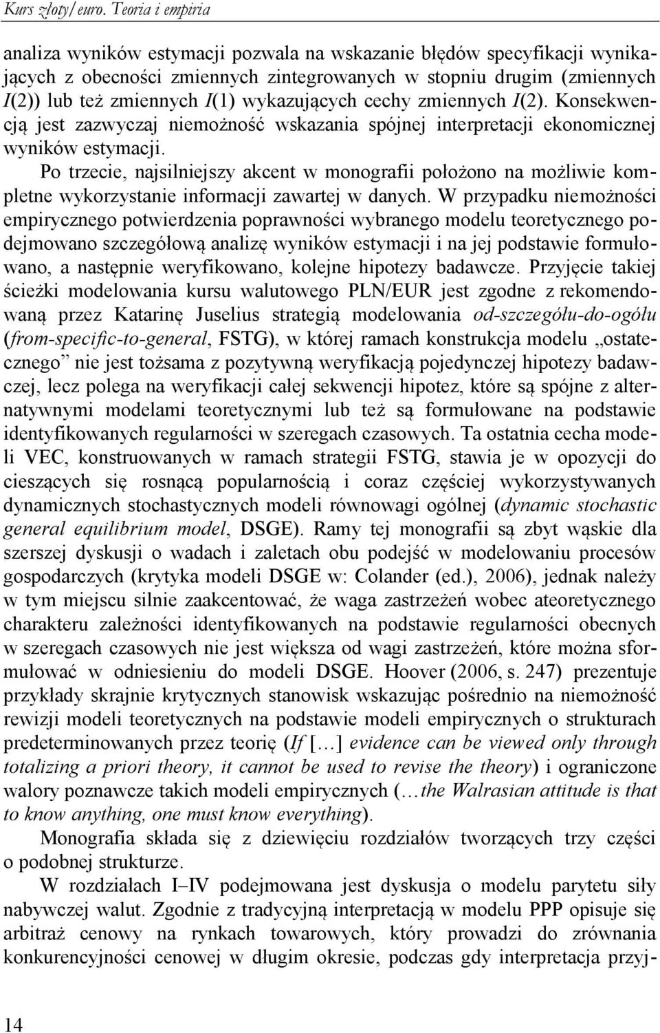 cechy zmiennych I(2). Konsekwencją jes zazwyczaj niemożność wskazania spójnej inerpreacji ekonomicznej wyników esymacji.