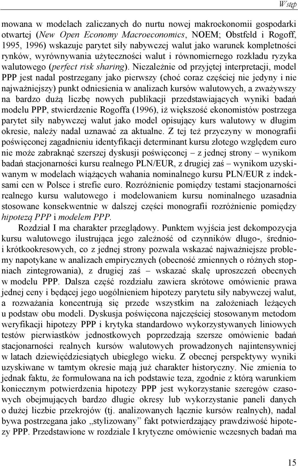 Niezależnie od przyjęej inerpreacji, model PPP jes nadal posrzegany jako pierwszy (choć coraz częściej nie jedyny i nie najważniejszy) punk odniesienia w analizach kursów waluowych, a zważywszy na