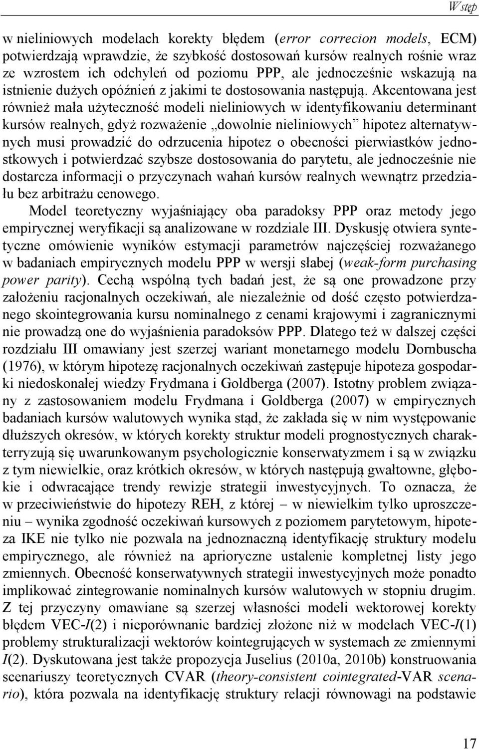 Akcenowana jes również mała użyeczność modeli nieliniowych w idenyfikowaniu deerminan kursów realnych, gdyż rozważenie dowolnie nieliniowych hipoez alernaywnych musi prowadzić do odrzucenia hipoez o