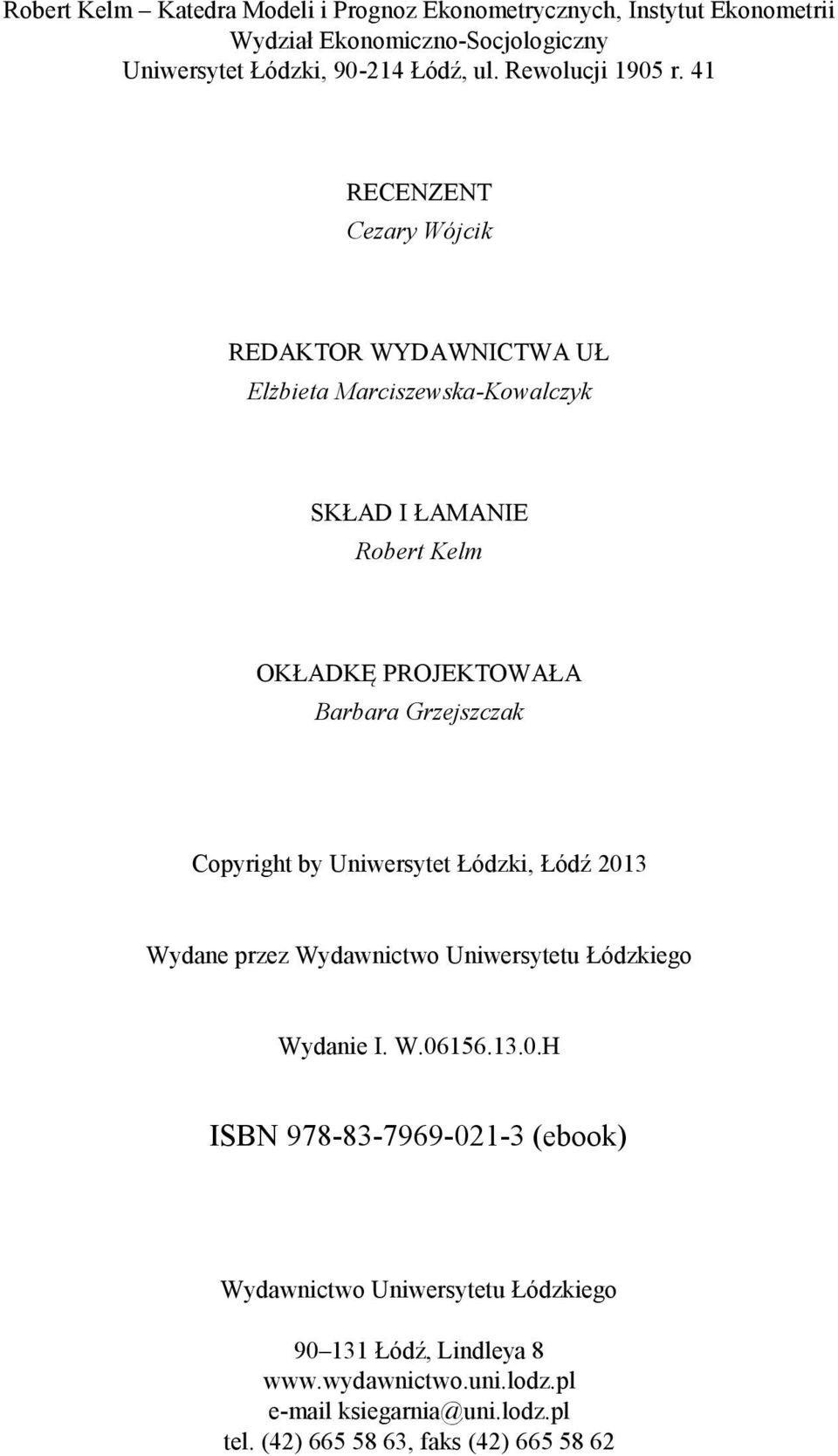 41 RECENZENT Cezary Wójcik REDAKTOR WYDAWNICTWA UŁ Elżbiea Marciszewska-Kowalczyk SKŁAD I ŁAMANIE Rober Kelm OKŁADKĘ PROJEKTOWAŁA Barbara Grzejszczak