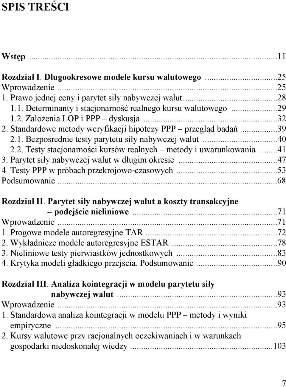 ..41 3. Parye siły nabywczej walu w długim okresie...47 4. Tesy PPP w próbach przekrojowo-czasowych...53 Podsumowanie...68 Rozdział II. Parye siły nabywczej walu a koszy ransakcyjne Rozdział II.