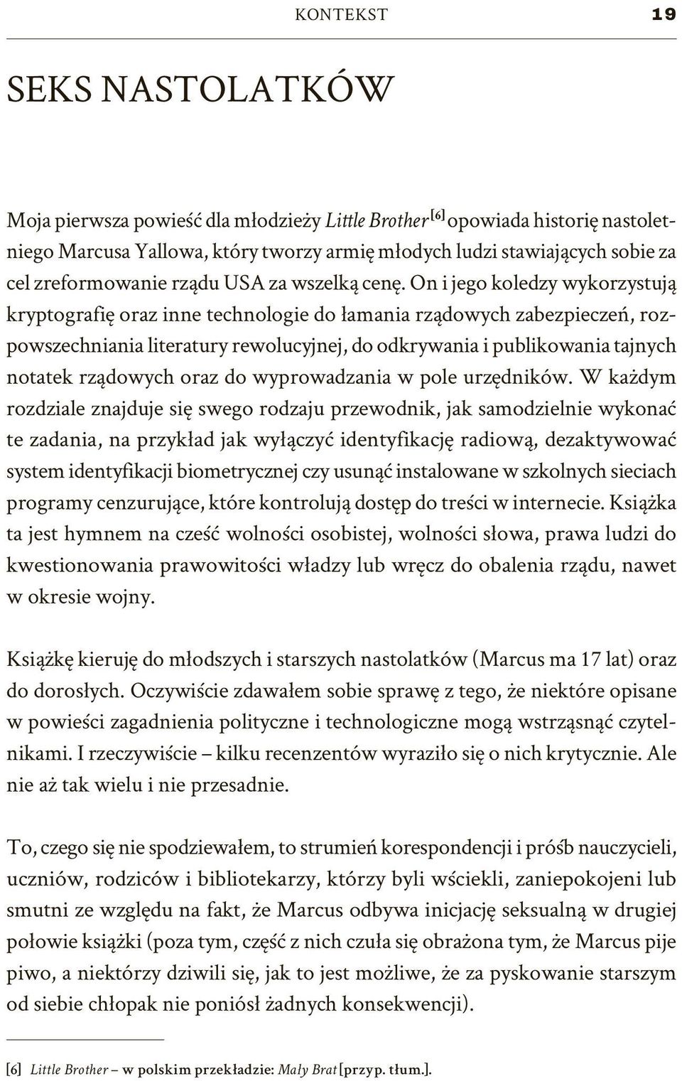 On i jego koledzy wykorzystują kryptografię oraz inne technologie do łamania rządowych zabezpieczeń, rozpowszechniania literatury rewolucyjnej, do odkrywania i publikowania tajnych notatek rządowych