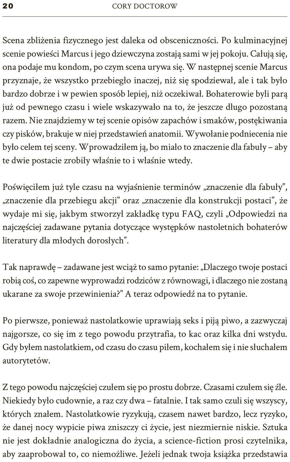 W następnej scenie Marcus przyznaje, że wszystko przebiegło inaczej, niż się spodziewał, ale i tak było bardzo dobrze i w pewien sposób lepiej, niż oczekiwał.