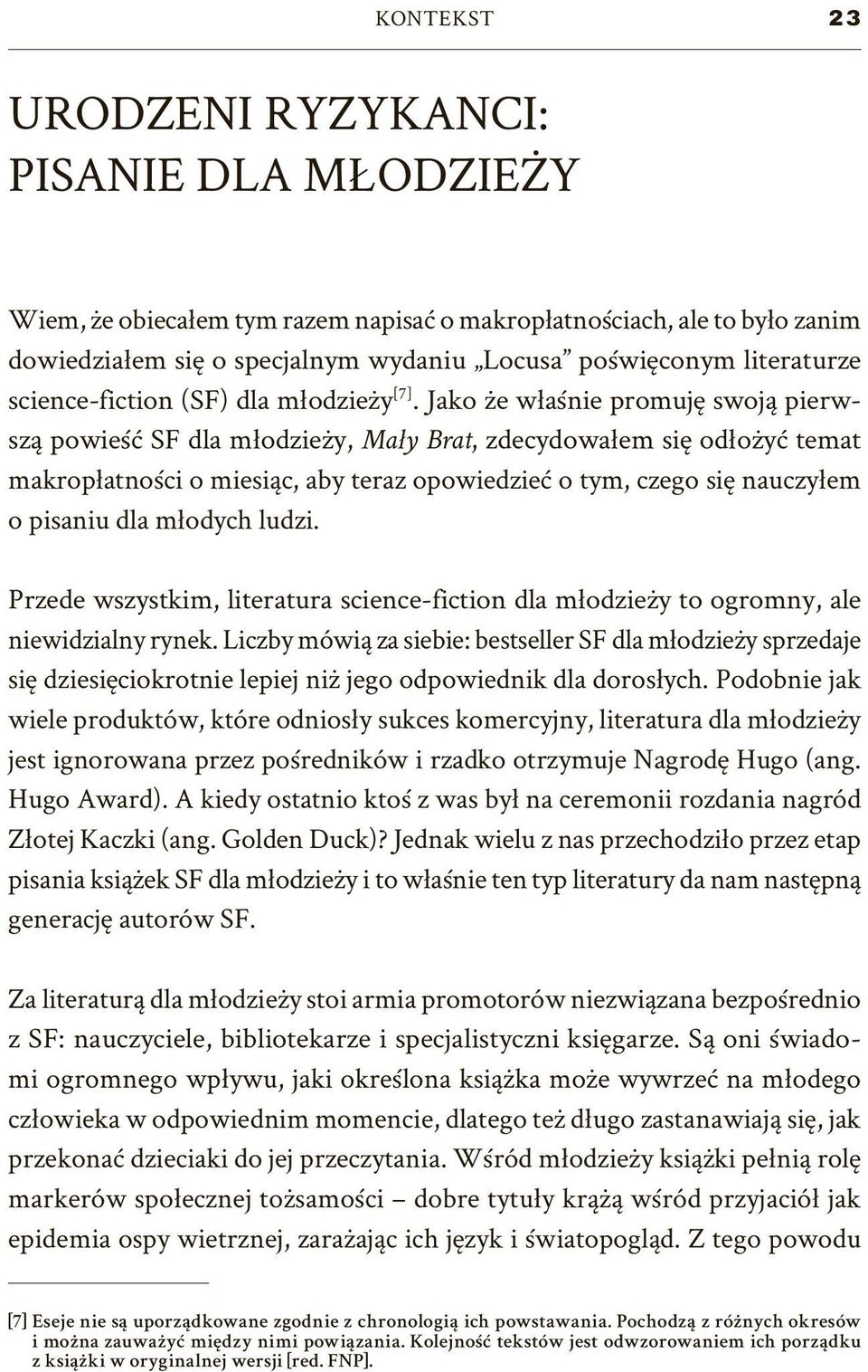 Jako że właśnie promuję swoją pierwszą powieść SF dla młodzieży, Mały Brat, zdecydowałem się odłożyć temat makropłatności o miesiąc, aby teraz opowiedzieć o tym, czego się nauczyłem o pisaniu dla