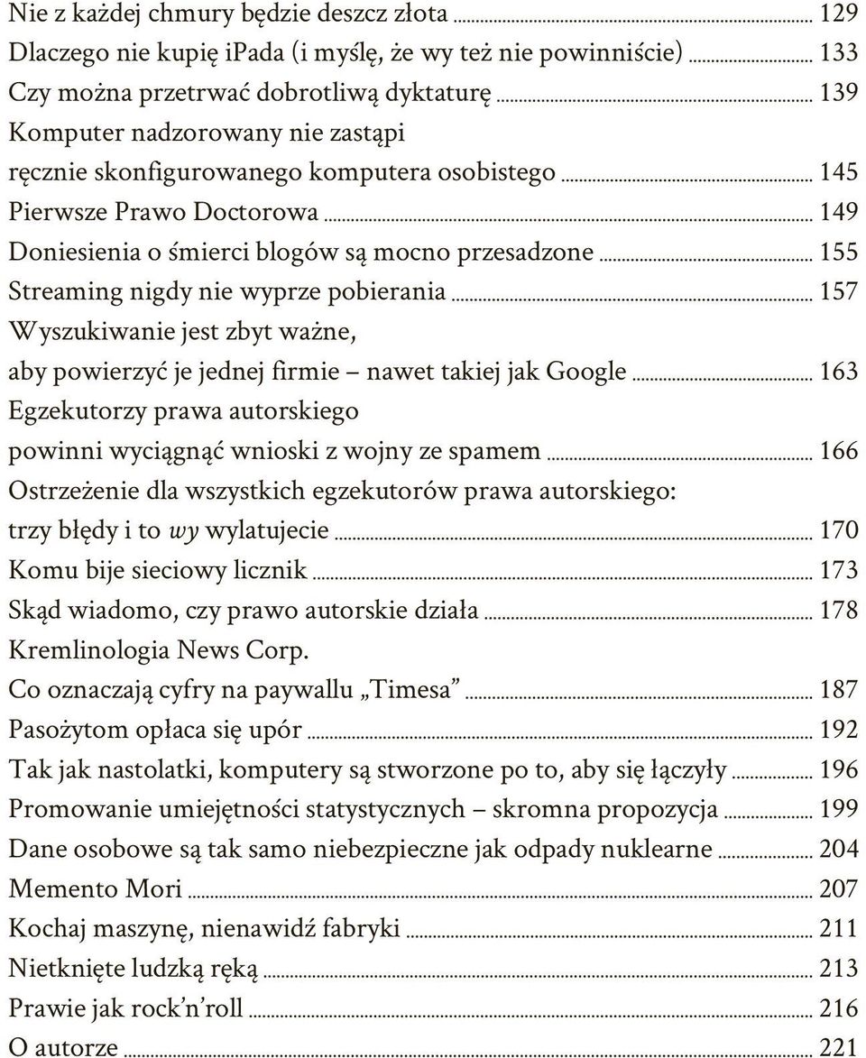 aby powierzyć je jednej firmie nawet takiej jak Google 163 Egzekutorzy prawa autorskiego powinni wyciągnąć wnioski z wojny ze spamem 166 Ostrzeżenie dla wszystkich egzekutorów prawa autorskiego: trzy