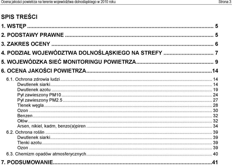 .. 14 Dwutlenek siarki... 14 Dwutlenek azotu... 19 Pył zawieszony PM1... 24 Pył zawieszony PM2.... 27 Tlenek węgla... 28 Ozon... 3 Benzen... 32 Ołów.