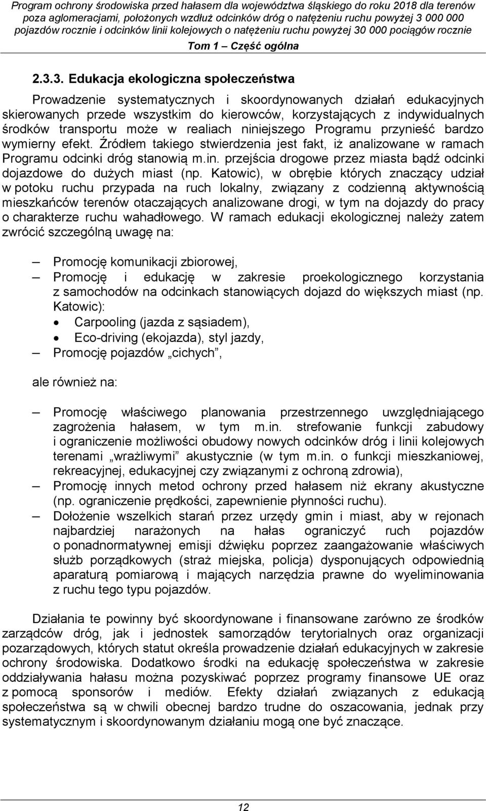 może w realiach niniejszego Programu przynieść bardzo wymierny efekt. Źródłem takiego stwierdzenia jest fakt, iż analizowane w ramach Programu odcinki dróg stanowią m.in. przejścia drogowe przez miasta bądź odcinki dojazdowe do dużych miast (np.