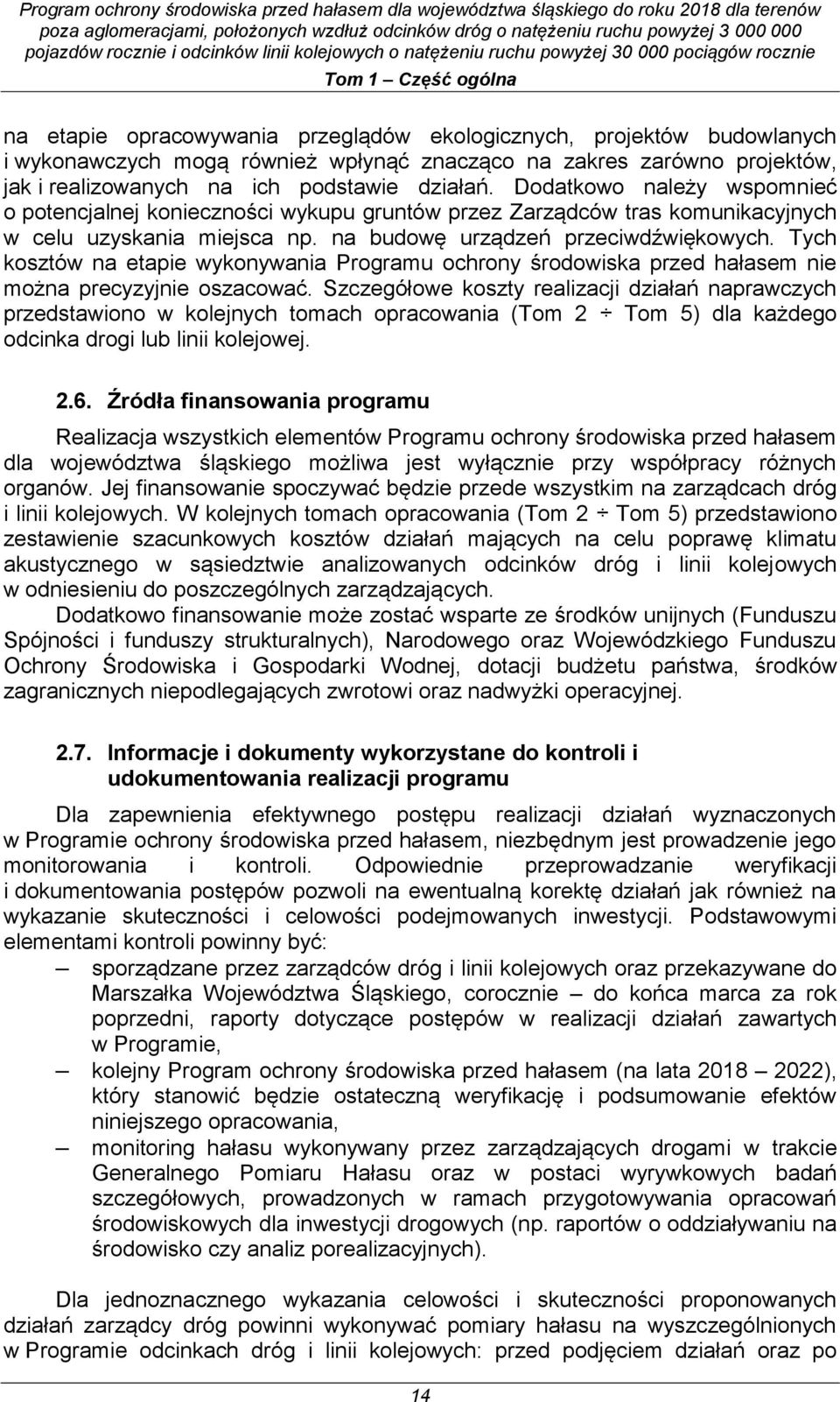 Tych kosztów na etapie wykonywania Programu ochrony środowiska przed hałasem nie można precyzyjnie oszacować.