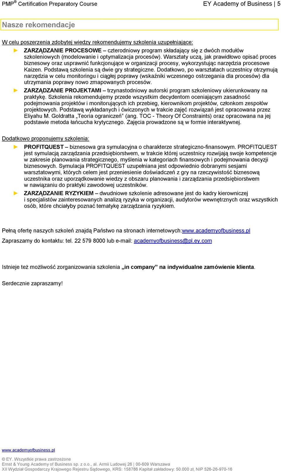 Warsztaty uczą, jak prawidłowo opisać proces biznesowy oraz usprawnić funkcjonujące w organizacji procesy, wykorzystując narzędzia procesowe Kaizen. Podstawą szkolenia są dwie gry strategiczne.