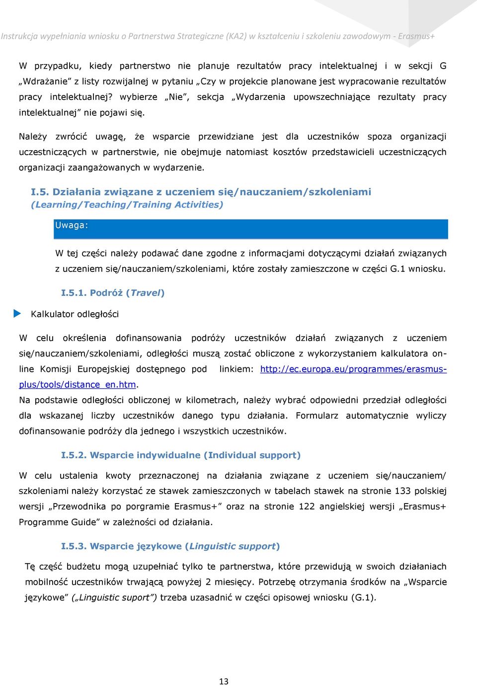 Należy zwrócić uwagę, że wsparcie przewidziane jest dla uczestników spoza organizacji uczestniczących w partnerstwie, nie obejmuje natomiast kosztów przedstawicieli uczestniczących organizacji