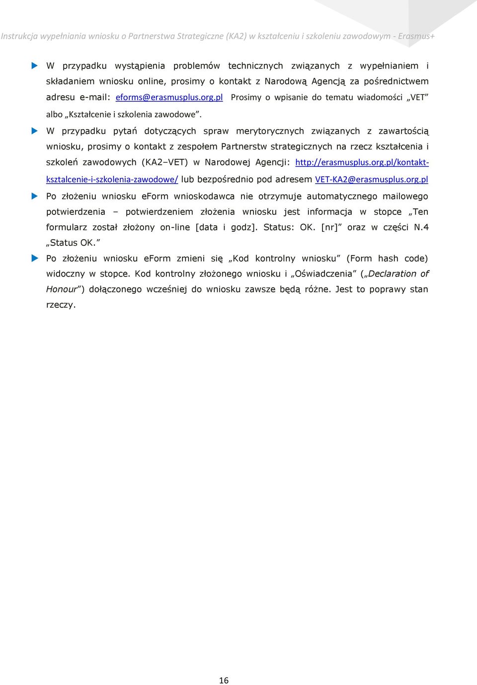 W przypadku pytań dotyczących spraw merytorycznych związanych z zawartością wniosku, prosimy o kontakt z zespołem Partnerstw strategicznych na rzecz kształcenia i szkoleń zawodowych (KA2 VET) w