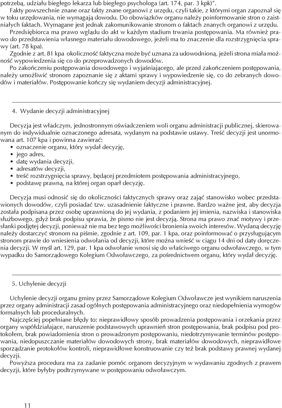 Do obowiązków organu należy poinformowanie stron o zaistniałych faktach. Wymagane jest jednak zakomunikowanie stronom o faktach znanych organowi z urzędu.