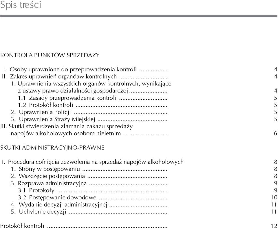 Uprawnienia Straży Miejskiej... 5 III. Skutki stwierdzenia złamania zakazu sprzedaży napojów alkoholowych osobom nieletnim... 6 SKUTKI ADMINISTRACYJNO-PRAWNE I.