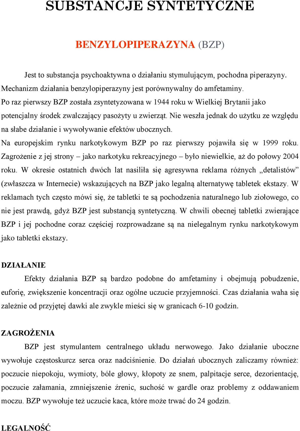 Nie weszła jednak do użytku ze względu na słabe działanie i wywoływanie efektów ubocznych. Na europejskim rynku narkotykowym BZP po raz pierwszy pojawiła się w 1999 roku.