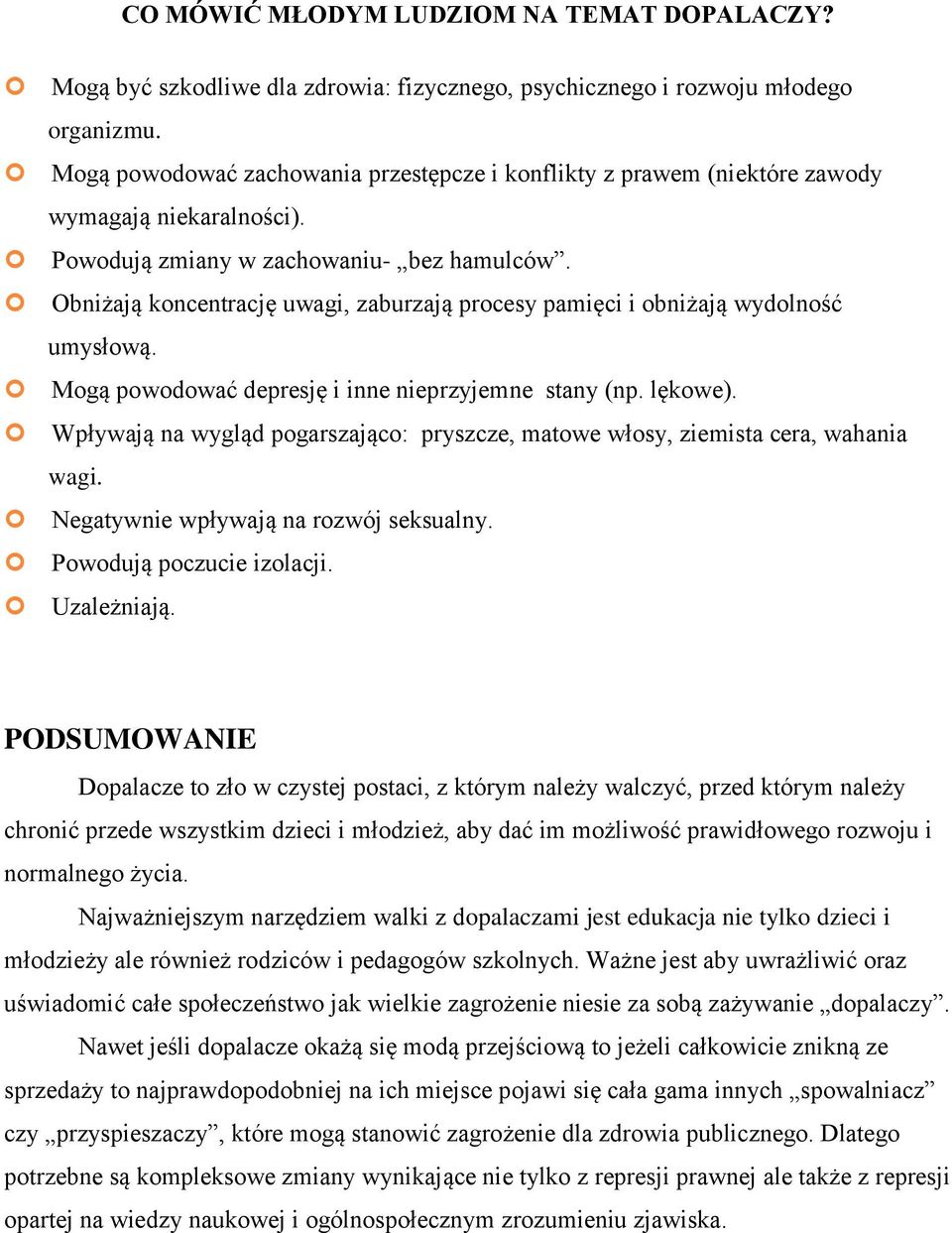 Obniżają koncentrację uwagi, zaburzają procesy pamięci i obniżają wydolność umysłową. Mogą powodować depresję i inne nieprzyjemne stany (np. lękowe).