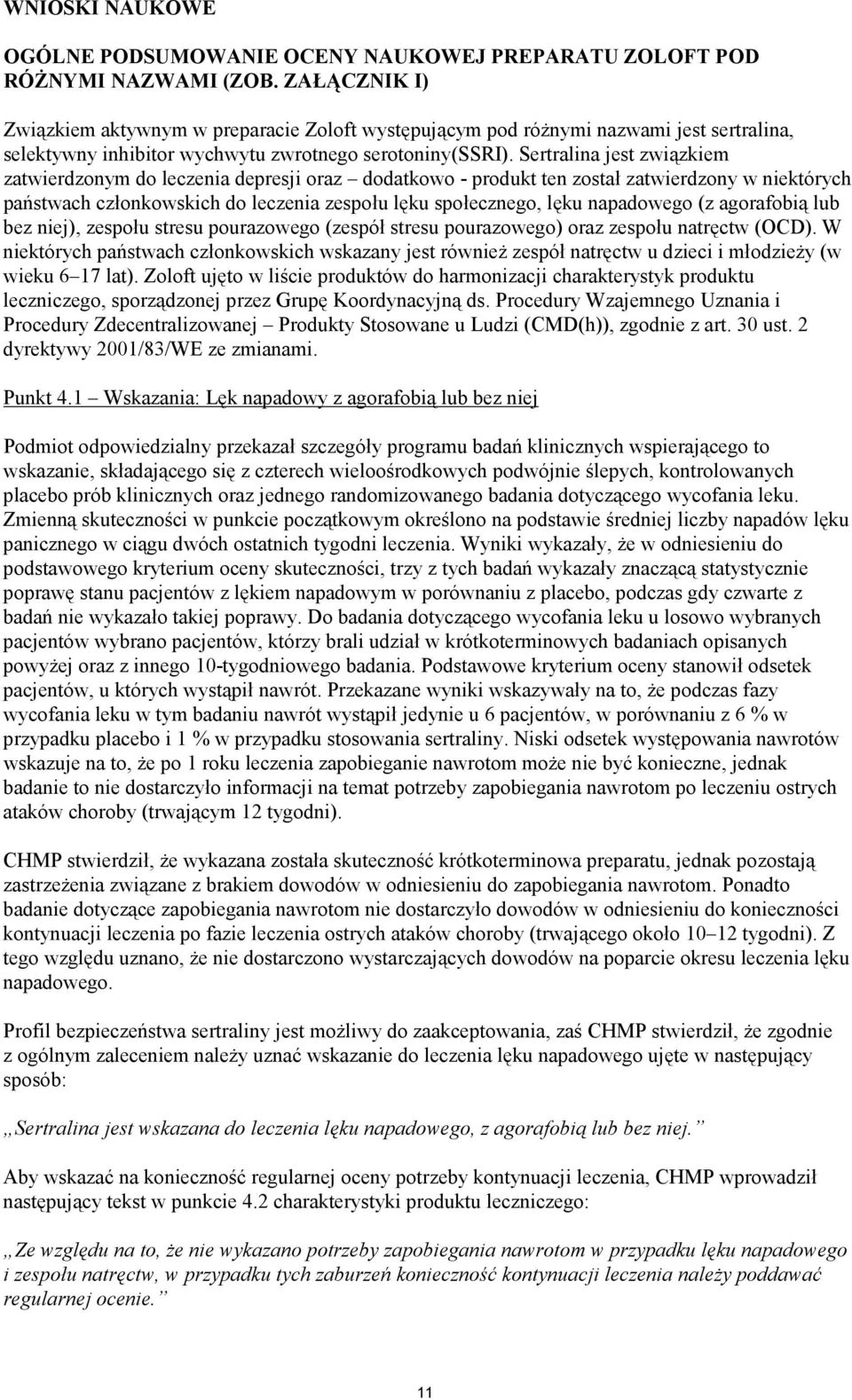 Sertralina jest związkiem zatwierdzonym do leczenia depresji oraz dodatkowo - produkt ten został zatwierdzony w niektórych państwach członkowskich do leczenia zespołu lęku społecznego, lęku