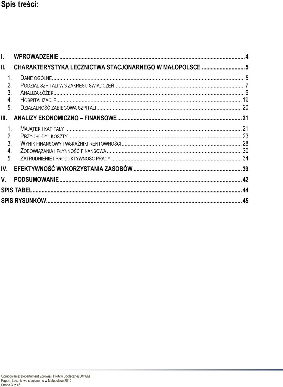 ANALIZY EKONOMICZNO FINANSOWE... 21 1. MAJĄTEK I KAPITAŁY... 21 2. PRZYCHODY I KOSZTY... 23 3. WYNIK FINANSOWY I WSKAŹNIKI RENTOWNOŚCI... 28 4.