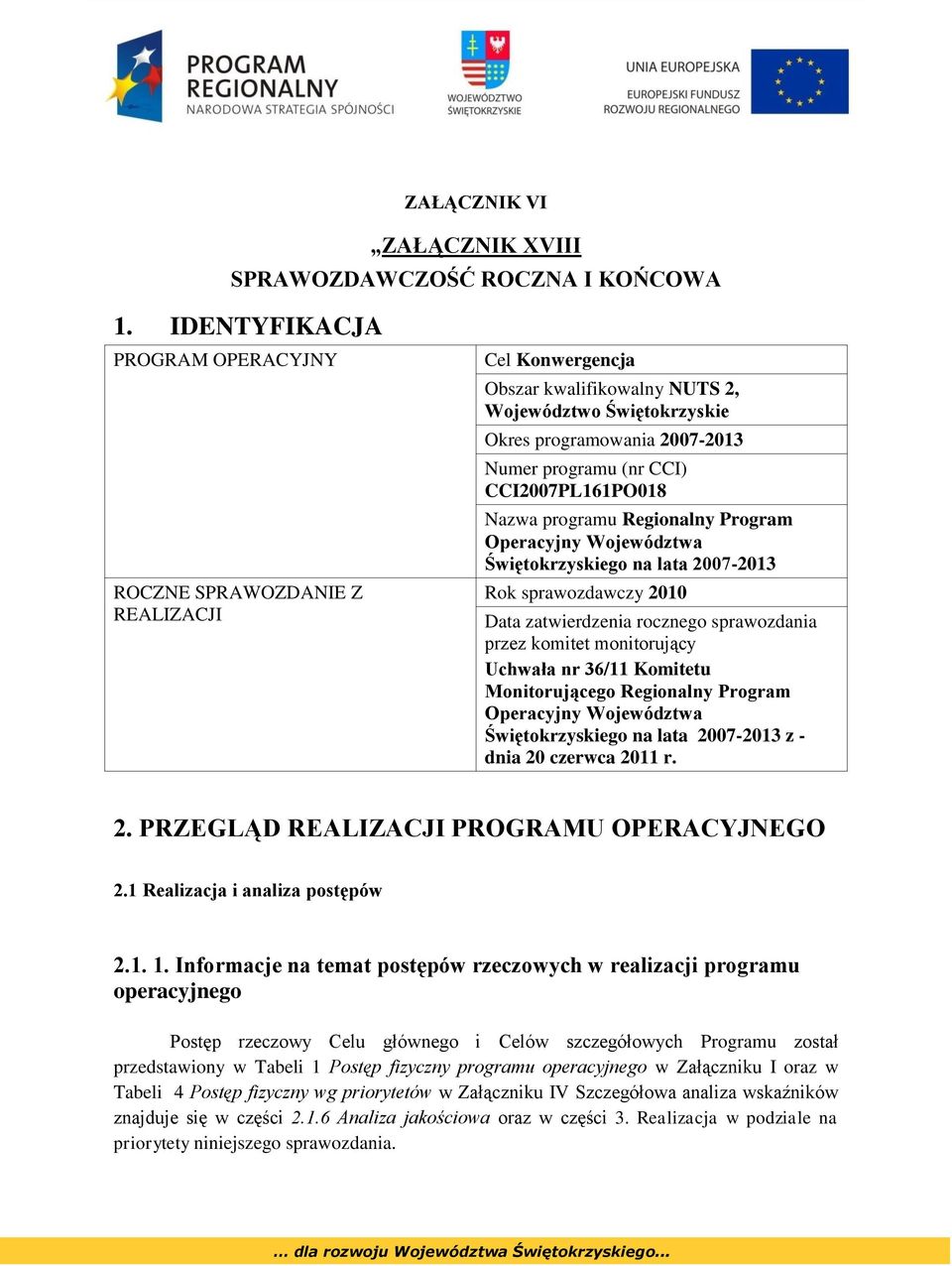 CCI2007PL161PO018 Nazwa programu Regionalny Program Operacyjny Województwa Świętokrzyskiego na lata 2007-2013 Rok sprawozdawczy 2010 Data zatwierdzenia rocznego sprawozdania przez komitet