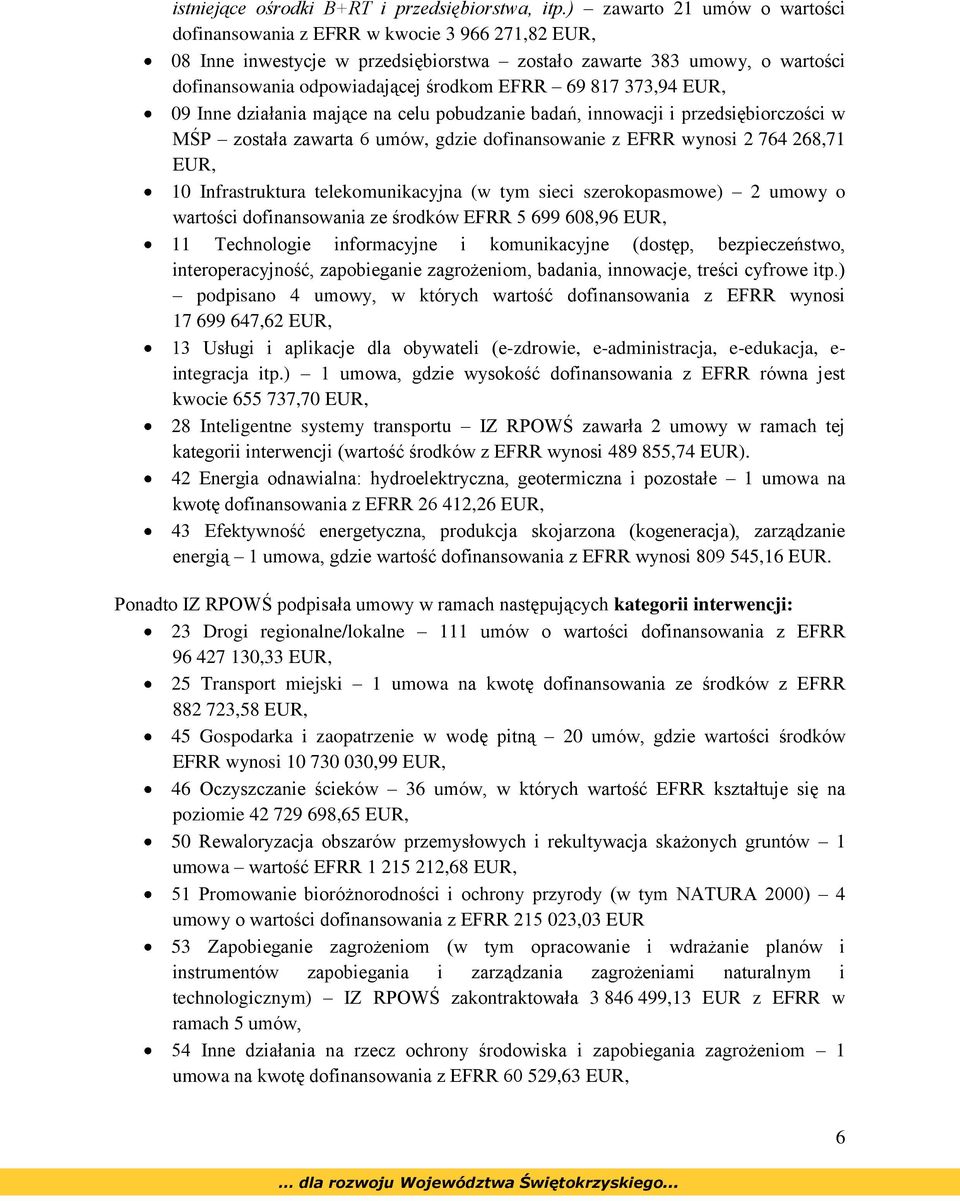 817 373,94 EUR, 09 Inne działania mające na celu pobudzanie badań, innowacji i przedsiębiorczości w MŚP została zawarta 6 umów, gdzie dofinansowanie z EFRR wynosi 2 764 268,71 EUR, 10 Infrastruktura