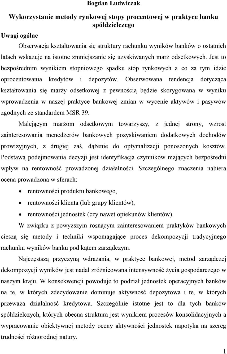 Obserwowana tendencja dotycząca kształtowania się marży odsetkowej z pewnością będzie skorygowana w wyniku wprowadzenia w naszej praktyce bankowej zmian w wycenie aktywów i pasywów zgodnych ze