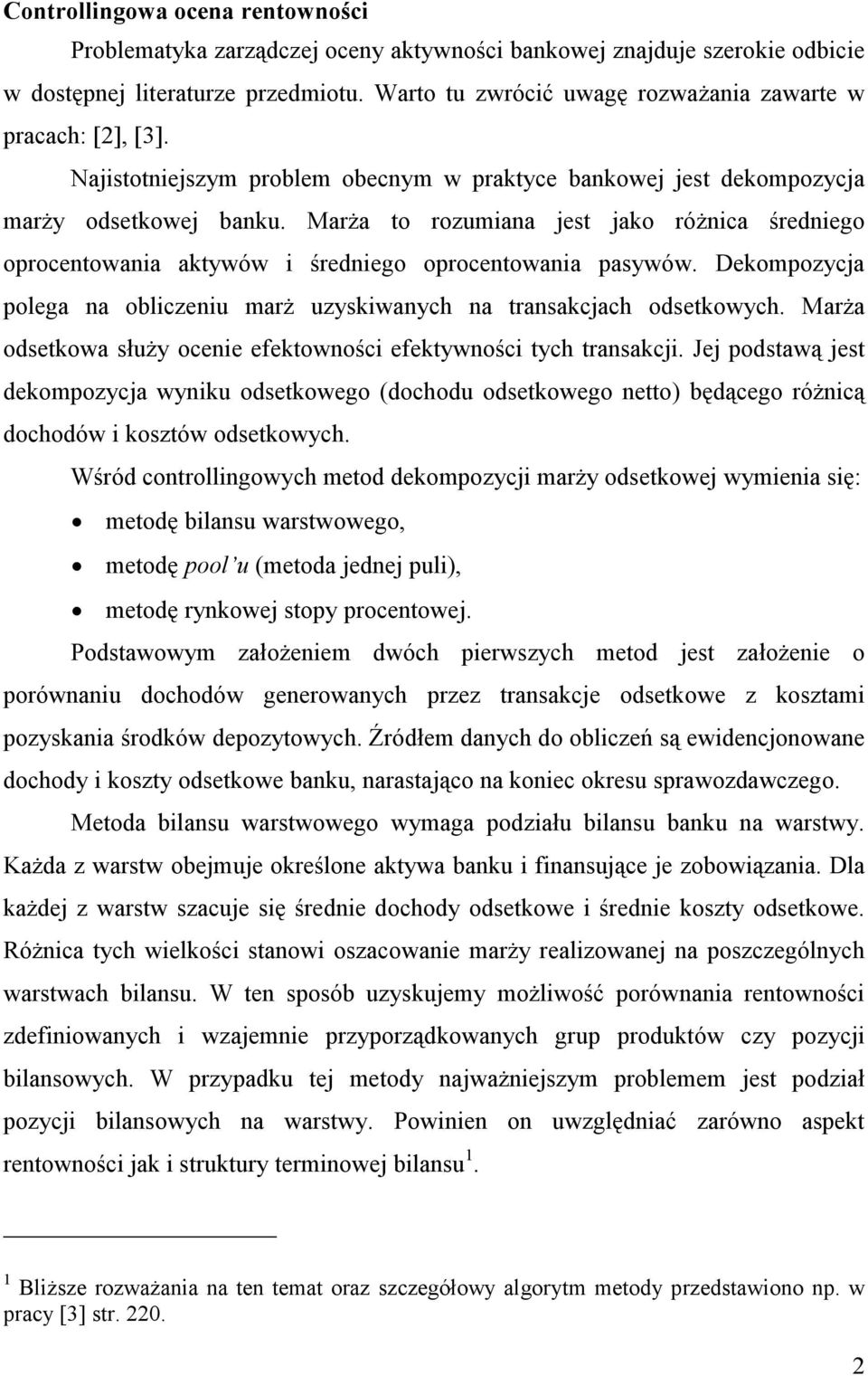 Marża to rozumiana jest jako różnica średniego oprocentowania aktywów i średniego oprocentowania pasywów. Dekompozycja polega na obliczeniu marż uzyskiwanych na transakcjach odsetkowych.