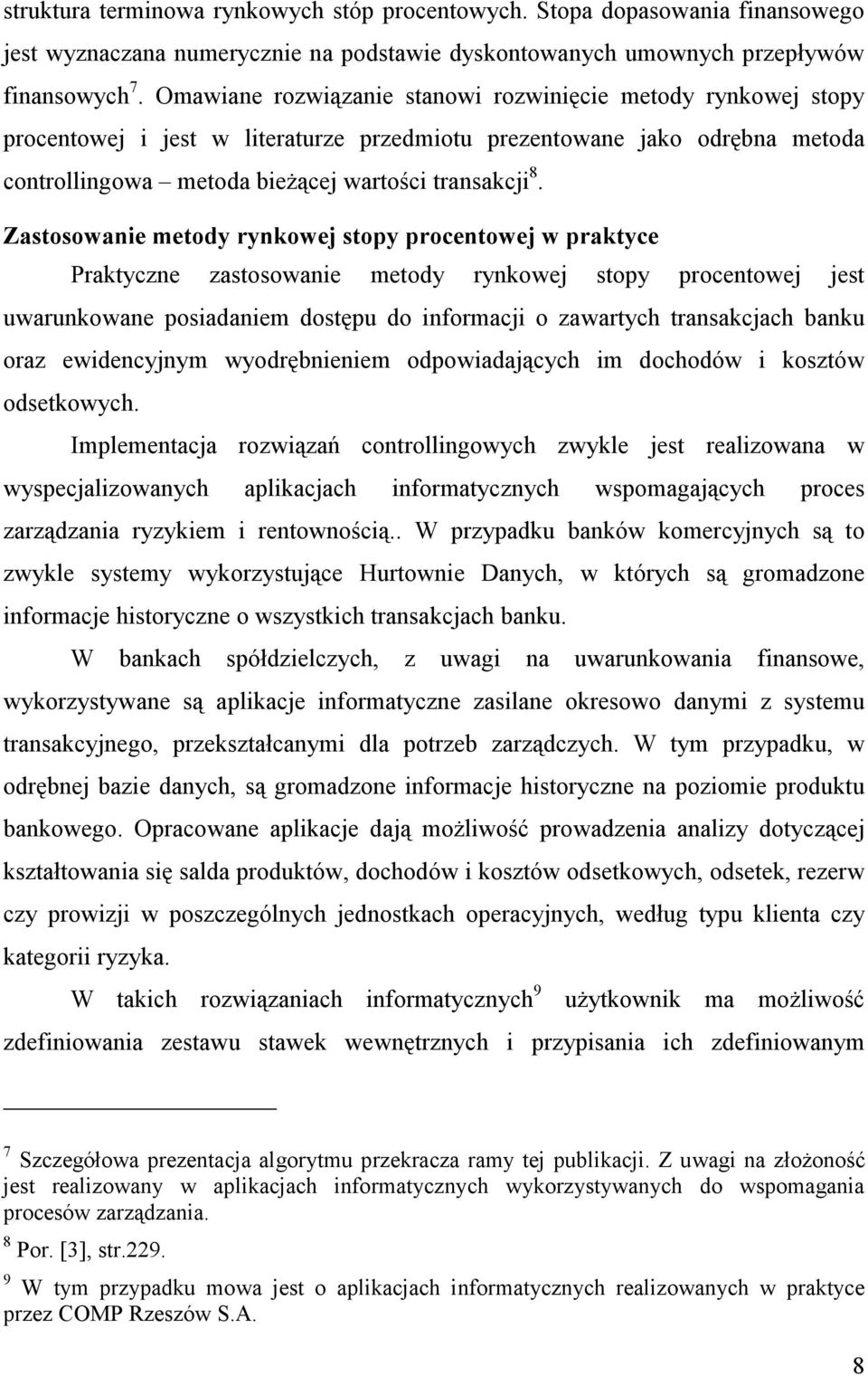 Zastosowanie metody rynkowej stopy procentowej w praktyce Praktyczne zastosowanie metody rynkowej stopy procentowej jest uwarunkowane posiadaniem dostępu do informacji o zawartych transakcjach banku