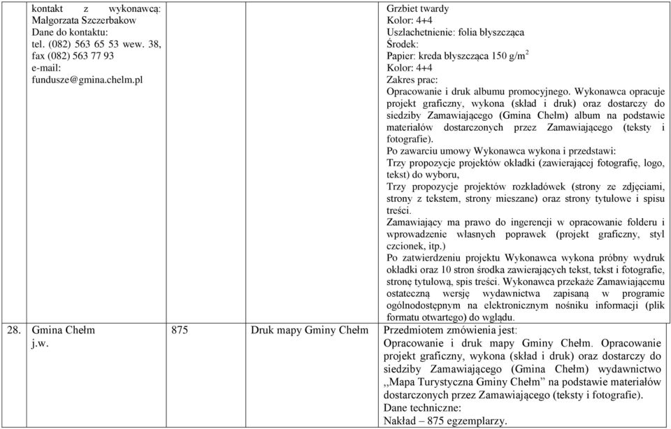 Wykonawca opracuje projekt graficzny, wykona (skład i druk) oraz dostarczy do siedziby Zamawiającego (Gmina Chełm) album na podstawie materiałów dostarczonych przez Zamawiającego (teksty i