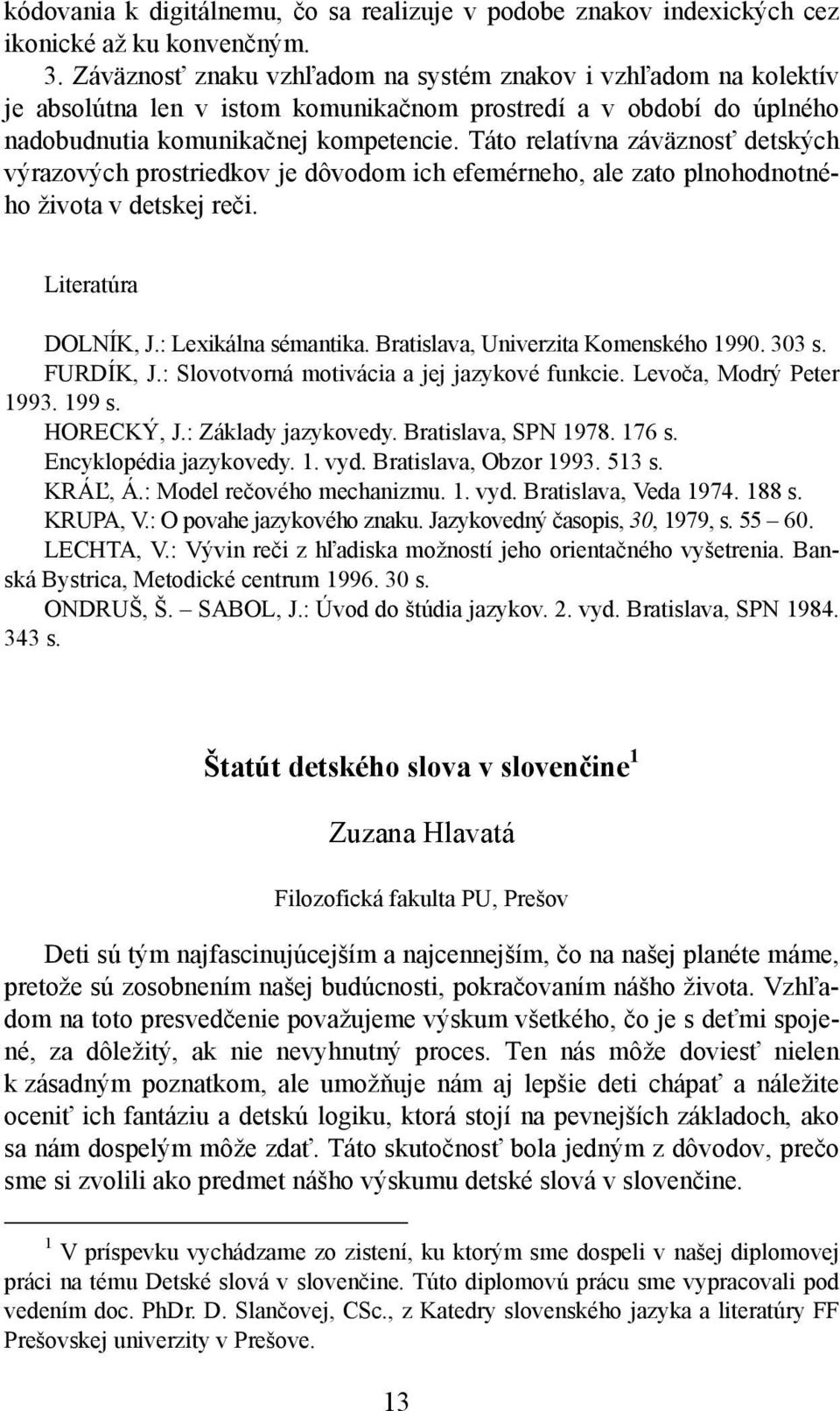 Táto relatívna záväznosť detských výrazových prostriedkov je dôvodom ich efemérneho, ale zato plnohodnotného života v detskej reči. Literatúra DOLNÍK, J.: Lexikálna sémantika.