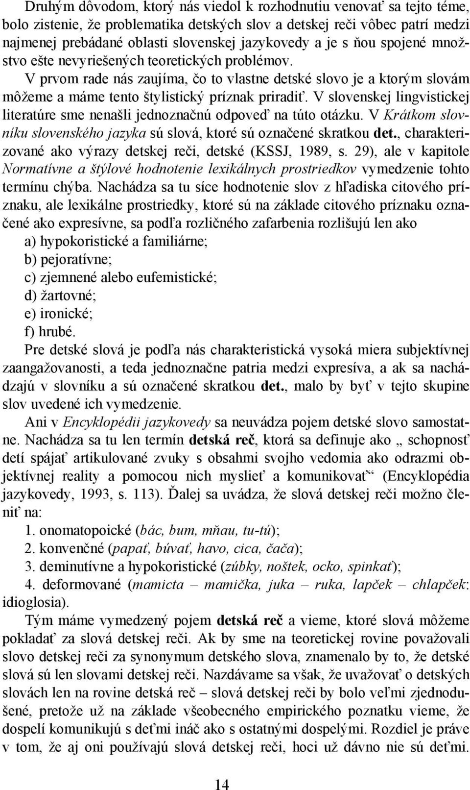 V slovenskej lingvistickej literatúre sme nenašli jednoznačnú odpoveď na túto otázku. V Krátkom slovníku slovenského jazyka sú slová, ktoré sú označené skratkou det.