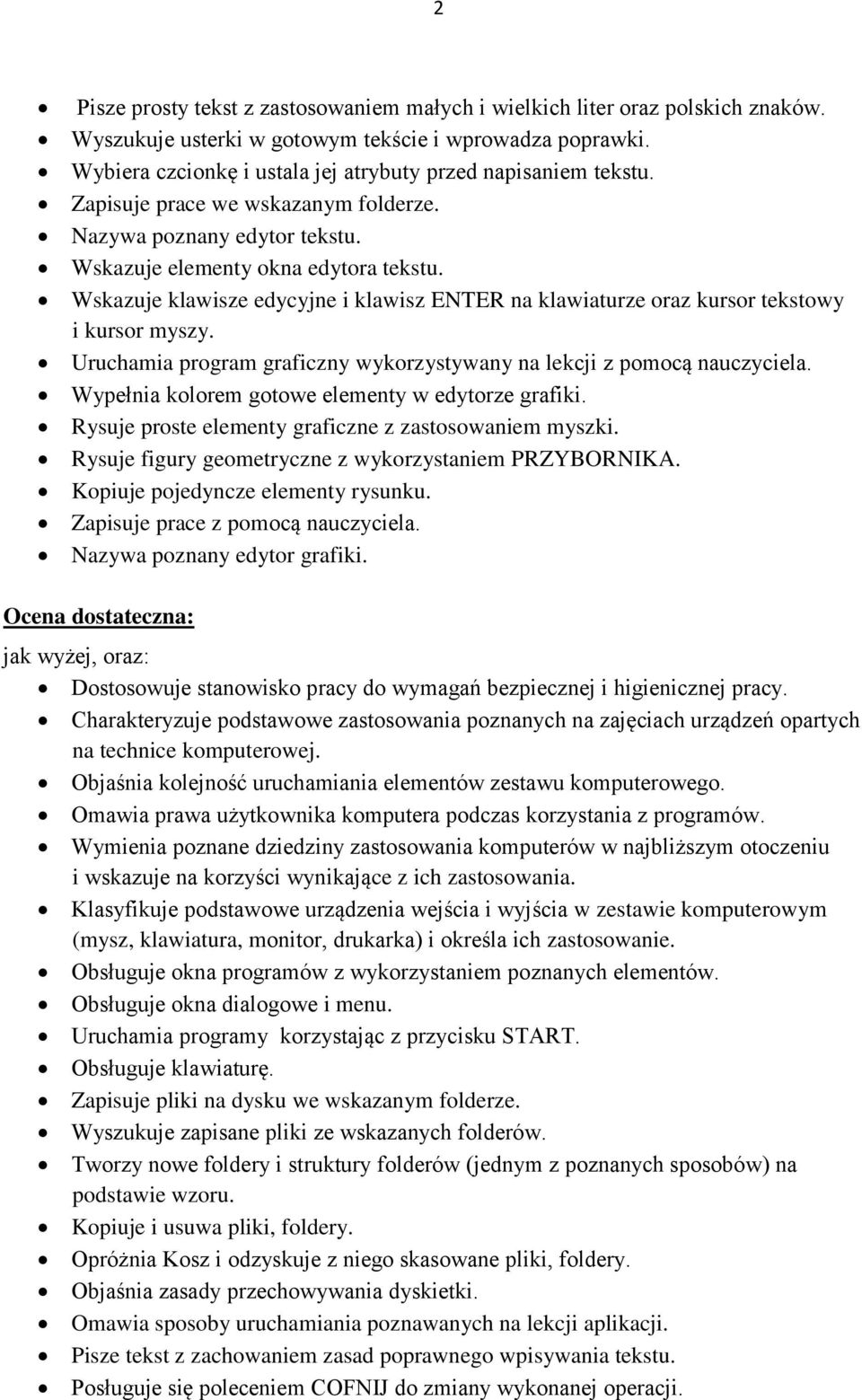 Wskazuje klawisze edycyjne i klawisz ENTER na klawiaturze oraz kursor tekstowy i kursor myszy. Uruchamia program graficzny wykorzystywany na lekcji z pomocą nauczyciela.