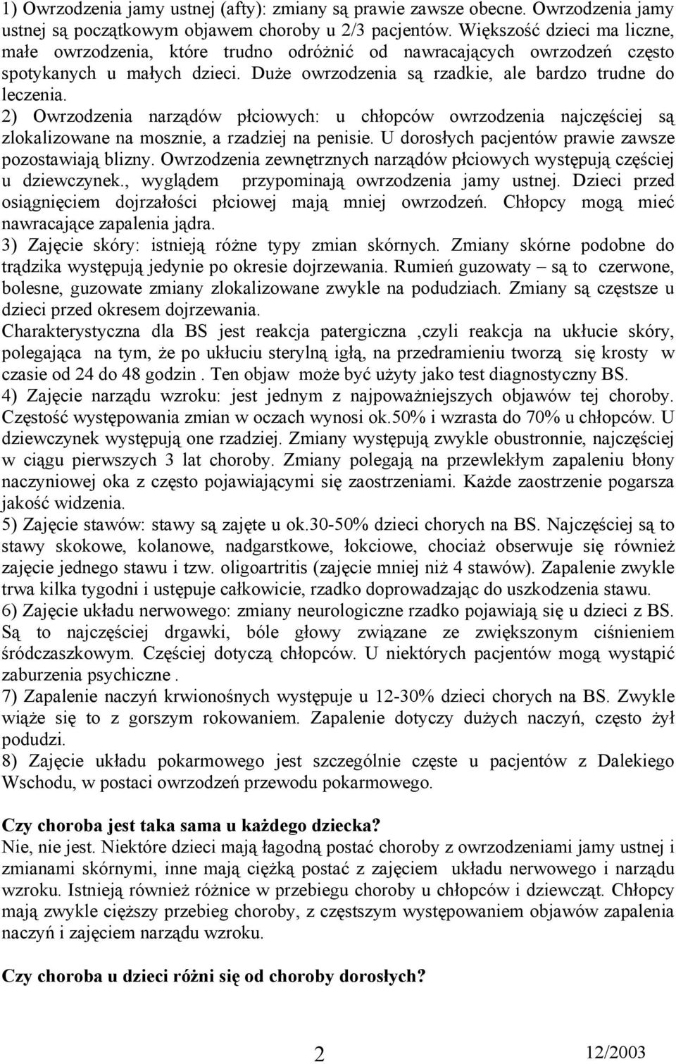 2) Owrzodzenia narządów płciowych: u chłopców owrzodzenia najczęściej są zlokalizowane na mosznie, a rzadziej na penisie. U dorosłych pacjentów prawie zawsze pozostawiają blizny.