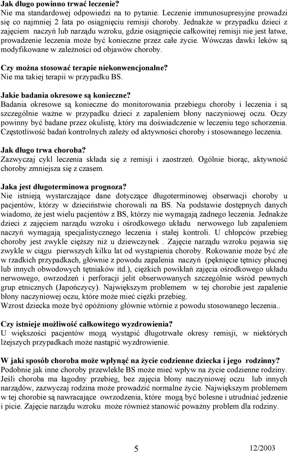 Wówczas dawki leków są modyfikowane w zależności od objawów choroby. Czy można stosować terapie niekonwencjonalne? Nie ma takiej terapii w przypadku BS. Jakie badania okresowe są konieczne?