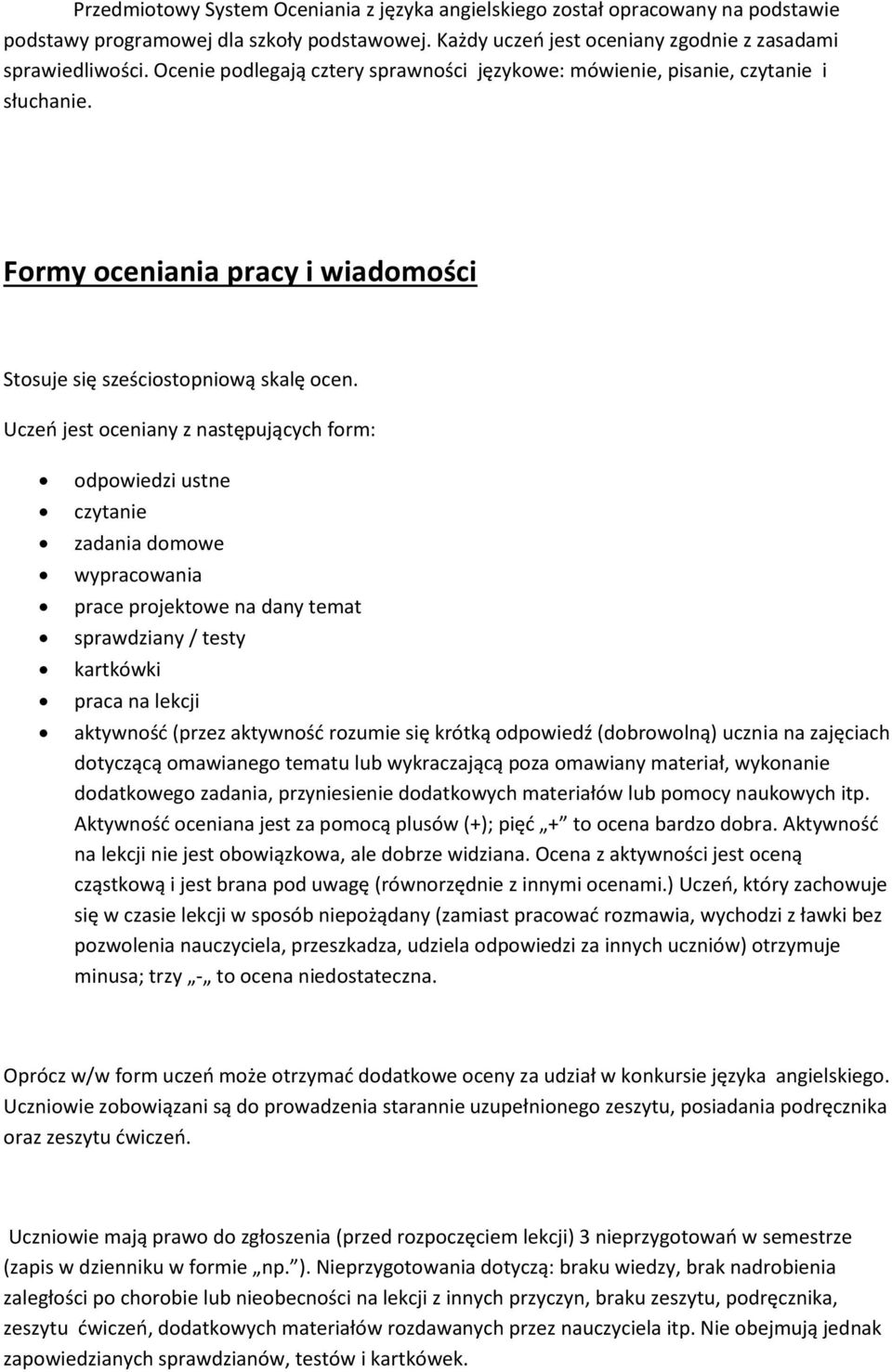 Uczeń jest oceniany z następujących form: odpowiedzi ustne czytanie zadania domowe wypracowania prace projektowe na dany temat sprawdziany / testy kartkówki praca na lekcji aktywność (przez aktywność