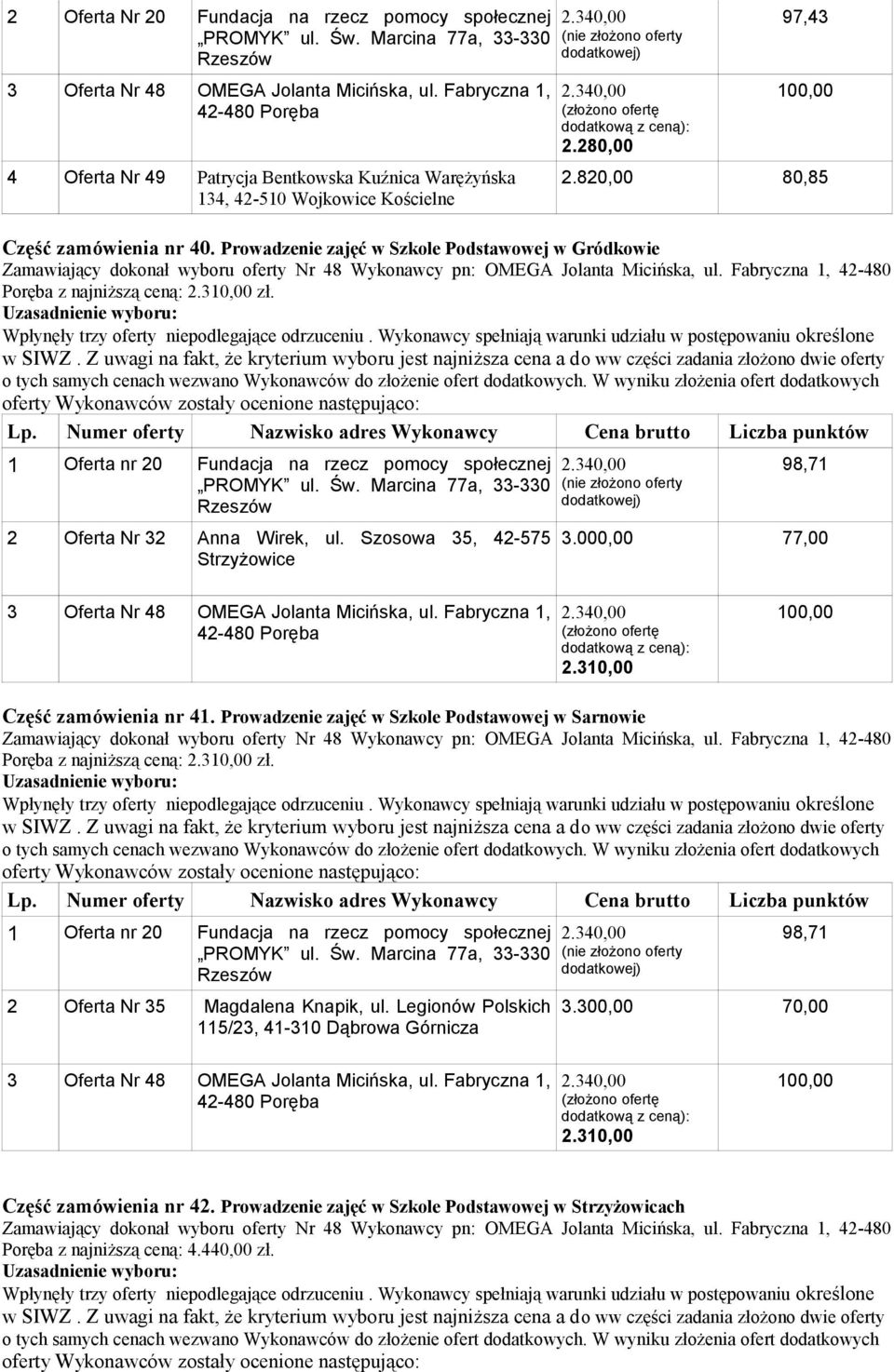 Fabryczna 1, 42-480 Poręba z najniższą ceną: 2.310,00 zł. Wpłynęły trzy oferty niepodlegające odrzuceniu. Wykonawcy spełniają warunki udziału w postępowaniu określone w SIWZ.