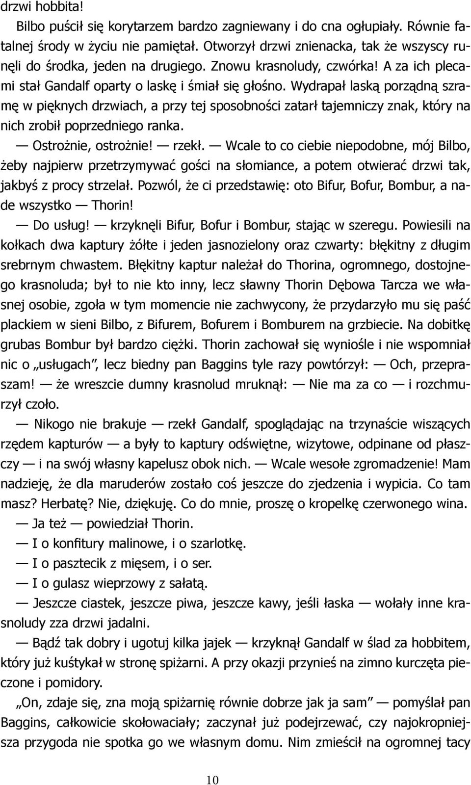 Wydrapał laską porządną szramę w pięknych drzwiach, a przy tej sposobności zatarł tajemniczy znak, który na nich zrobił poprzedniego ranka. Ostrożnie, ostrożnie! rzekł.